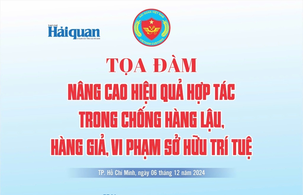 Ngày 6/12/2024: Tọa đàm “Nâng cao hiệu quả hợp tác trong chống hàng lậu, hàng giả, vi phạm sở hữu trí tuệ”