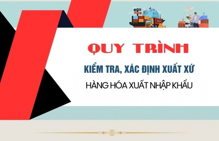(INFOGRAPHICS) Quy trình mới về kiểm tra, xác định xuất xứ hàng hóa xuất nhập khẩu