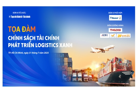 Ngày 31/7/2025: Tọa đàm “Chính sách tài chính phát triển logistics xanh”