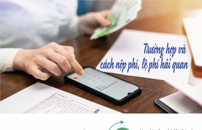 (INFOGRAPHICS): Trường hợp và cách nộp phí, lệ phí hải quan