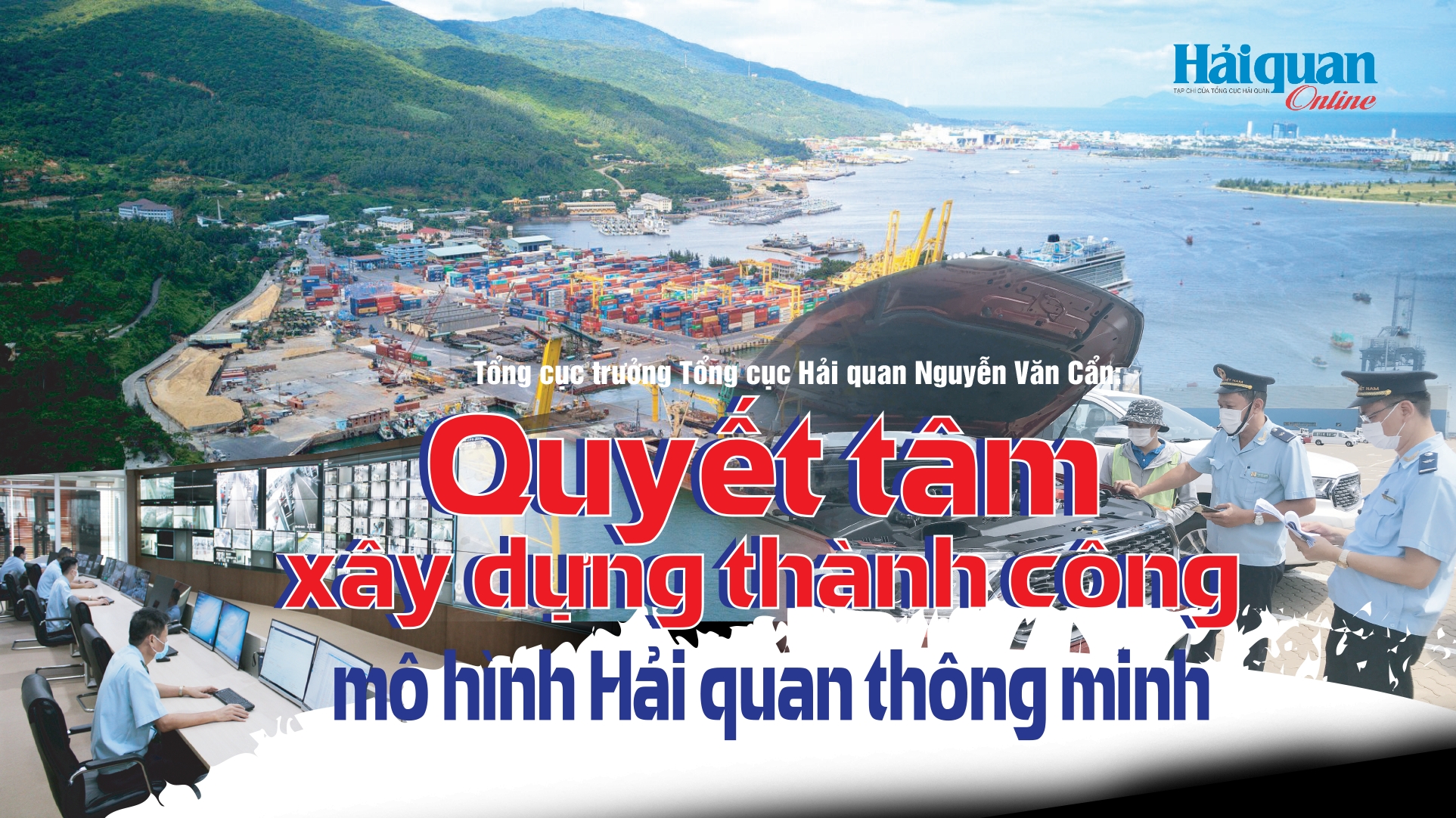 MEGASTORY: Tổng cục trưởng Tổng cục Hải quan Nguyễn Văn Cẩn: Quyết tâm xây dựng thành công mô hình Hải quan thông minh