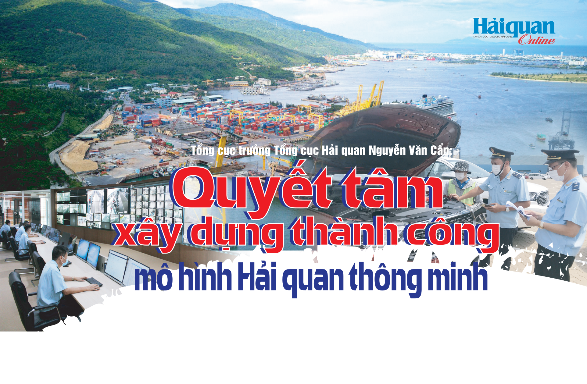 MEGASTORY: Tổng cục trưởng Tổng cục Hải quan Nguyễn Văn Cẩn: Quyết tâm xây dựng thành công mô hình Hải quan thông minh